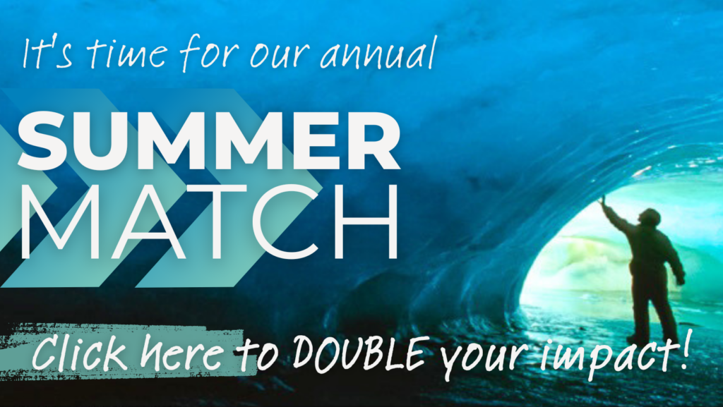 Photo of a scientist in an ice cave. Text overlay reads "It's time for our annual Summer Match - click here to double your impact!"